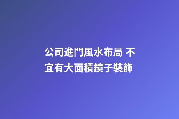 公司進門風水布局 不宜有大面積鏡子裝飾